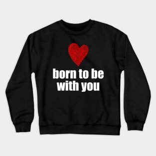 Born to be with you - red heart Crewneck Sweatshirt